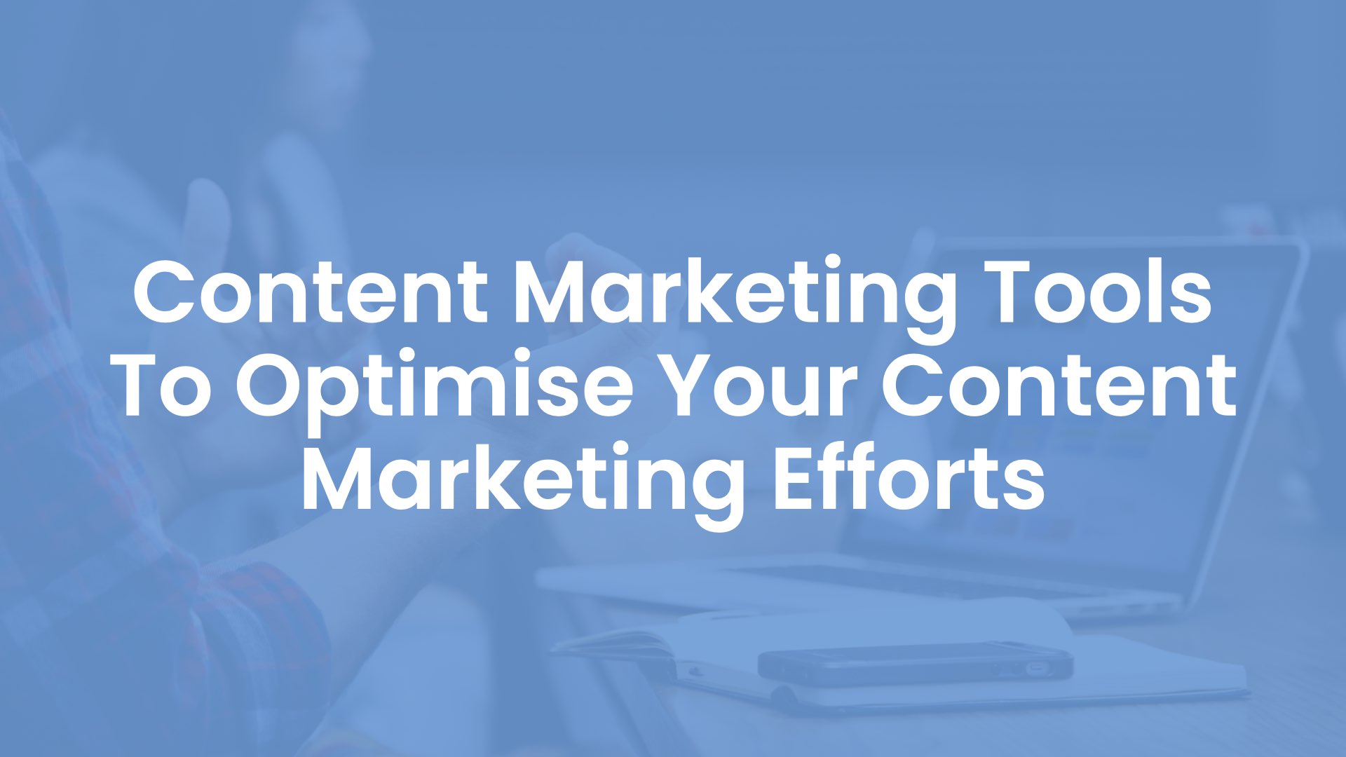 Content Marketing Tools to Optimise Your Content Marketing Efforts cover