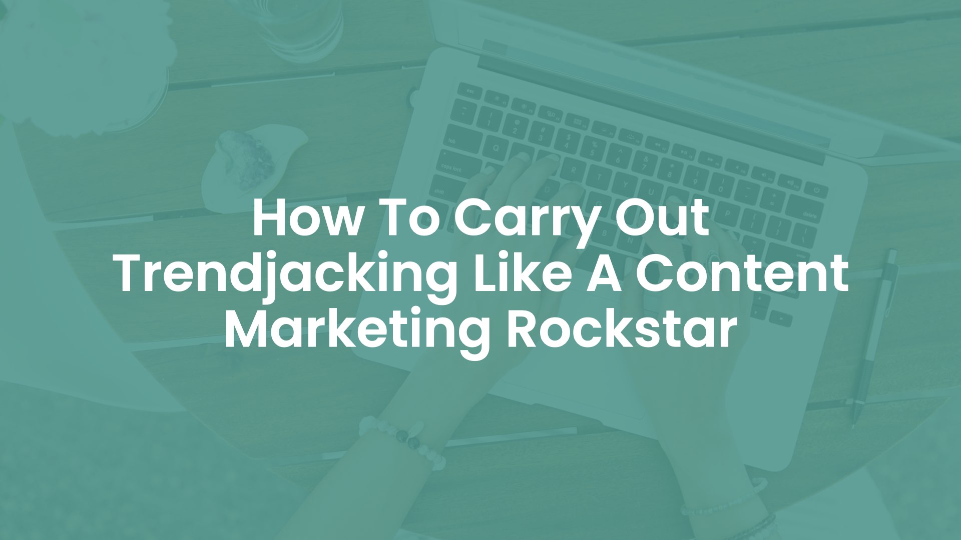 How To Carry Out Trendjacking Like A Content Marketing Rockstar