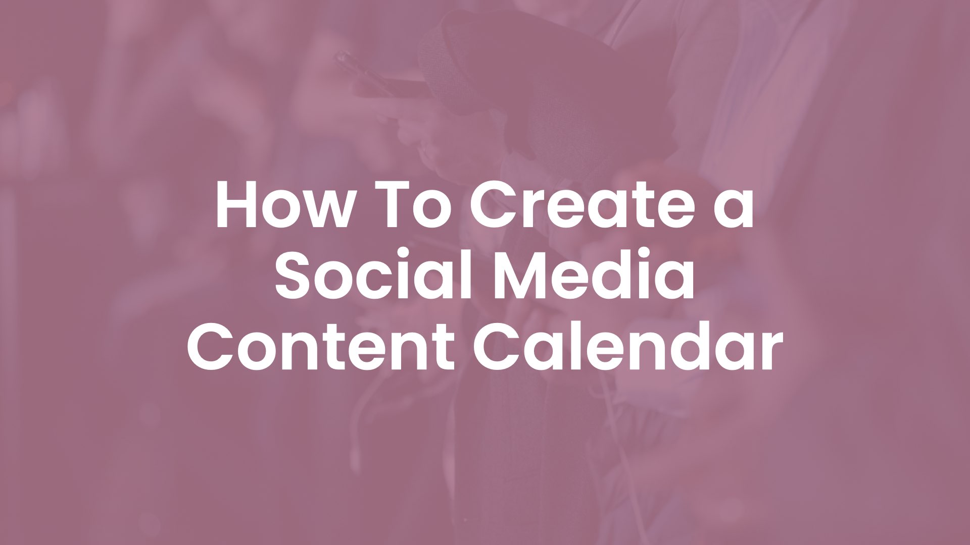How To Create a Social Media Content Calendar