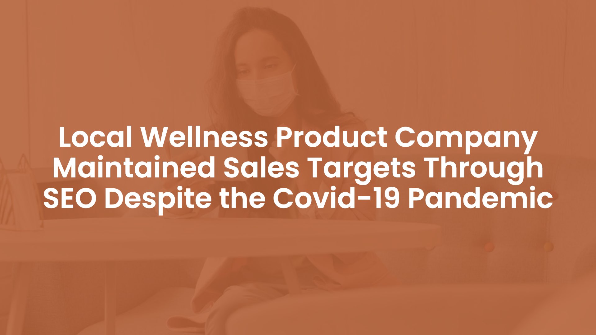 Local Wellness Product Company Maintained Sales Targets Through SEO Despite the Covid-19 Pandemic new cover