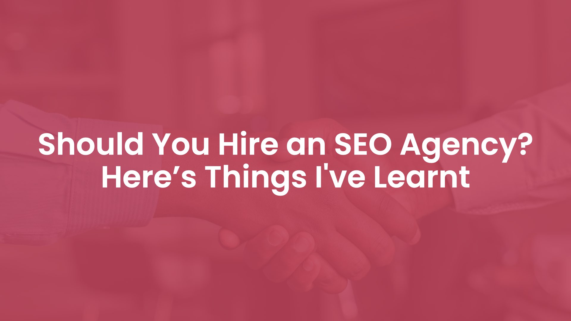Should You Hire an SEO Agency? Here’s Things I've Learnt