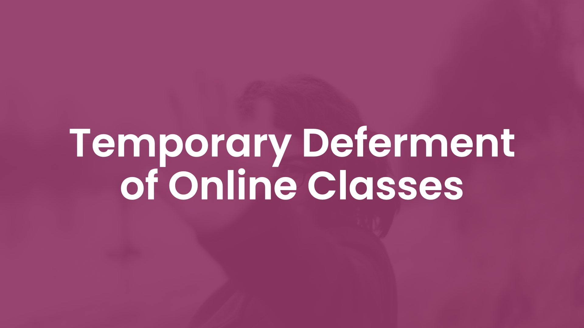 Temporary Deferment of Online Classes