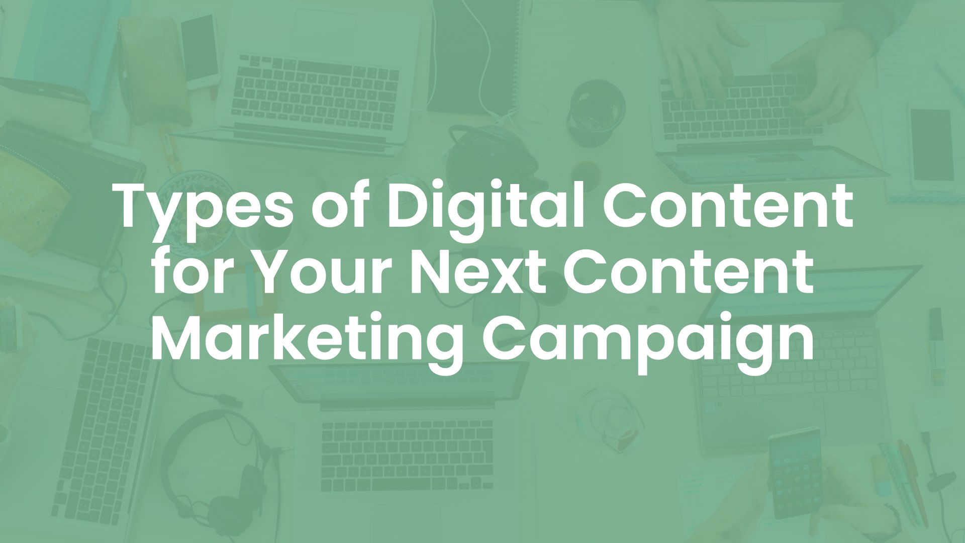 Types of Digital Content for Your Next Content Marketing Campaign