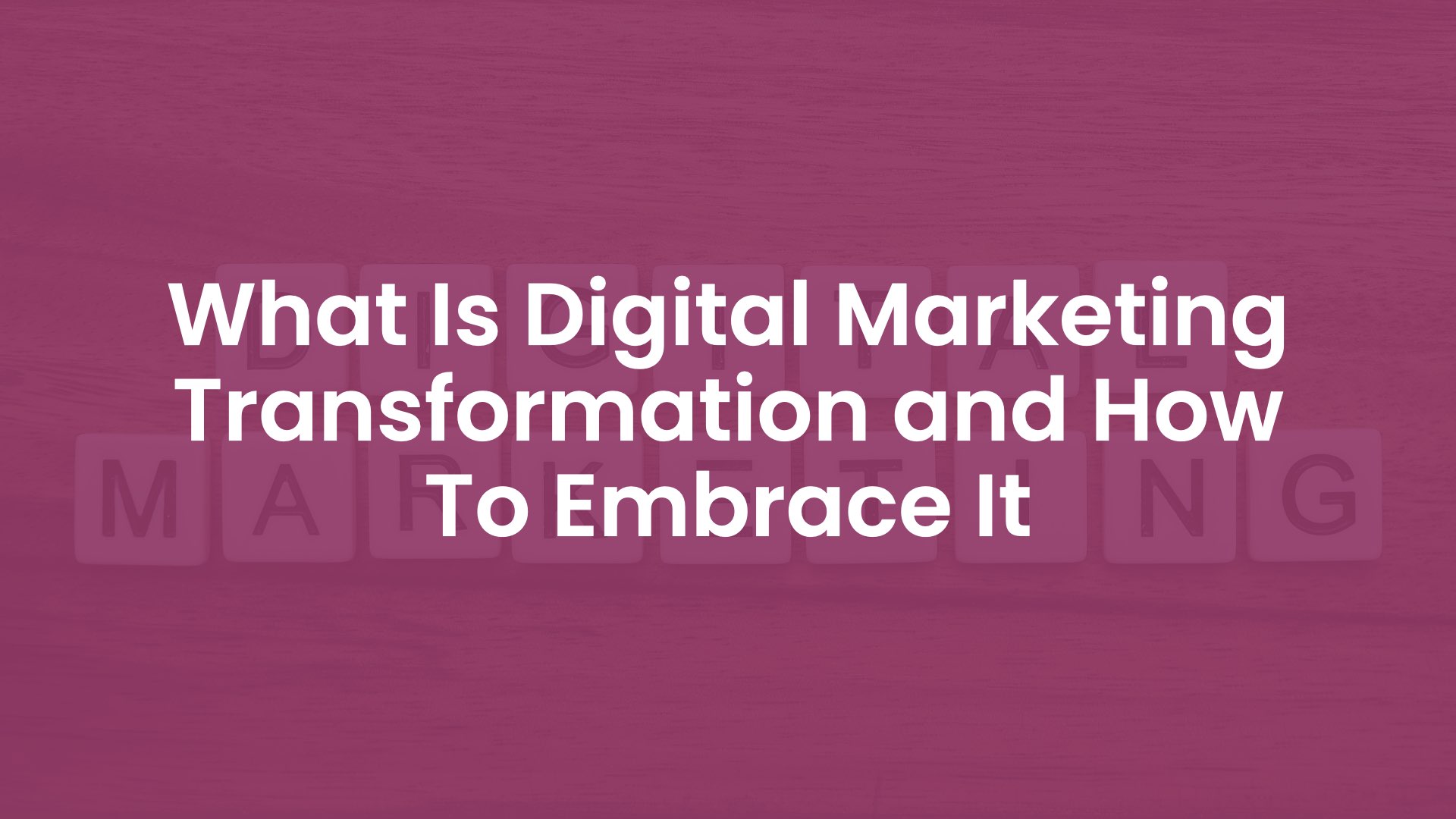 What is Digital Marketing Transformation and How to Embrace It